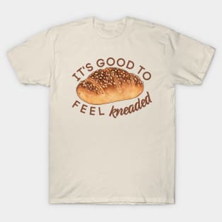 It's Good to Feel Kneaded T-Shirt